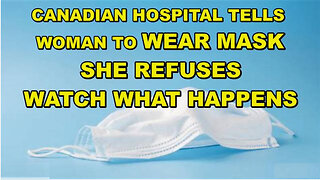 WOMAN REFUSES TO WEAR MASK IN CANADIAN HOSPITAL - POLICE CALLED - WATCH WHAT HAPPENS