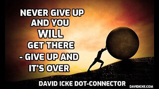 Never Give Up And You Will Get There - Give Up And It's Over - David Icke Dot-Connector Videocast