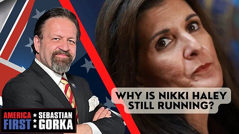 Why is Nikki Haley still running? Sebastian Gorka on AMERICA First