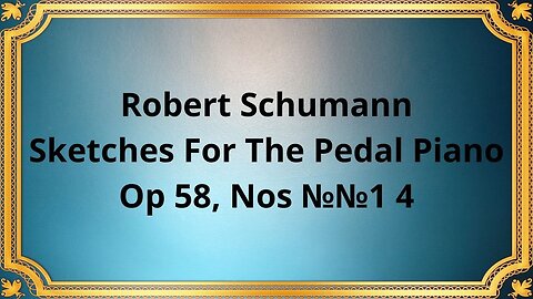 Robert Schumann Sketches For The Pedal Piano, Op 58, Nos №№1 4