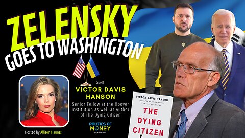 Zelensky Goes to Washington | Interview with Victor Davis Hanson | Allison Haunss ▸Politics of Money