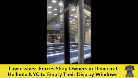 Lawlessness Forces Shop Owners in Democrat Hellhole NYC to Empty Their Display Windows