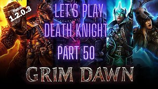 Grim Dawn Let's Play Death Knight part 50 patch 1.2.0.3