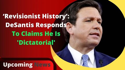 'Revisionist History': DeSantis Responds To 'Dictatorial' Claims