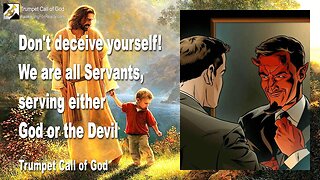 Nov 21, 2005 🎺 Don't deceive yourself... We are all Servants, serving either God or the Devil