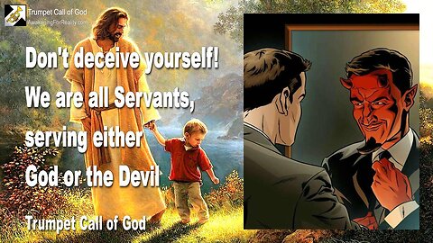 Nov 21, 2005 🎺 Don't deceive yourself... We are all Servants, serving either God or the Devil