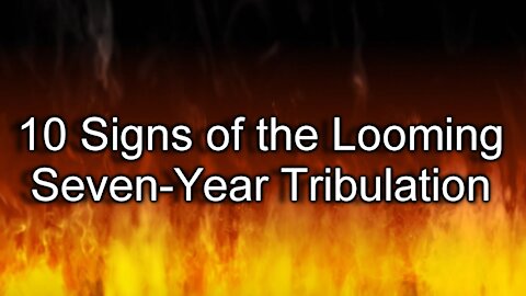 10 Signs the 7 Year Tribulation is Soon Upon Us - Prophecy Update Videos [mirrored]