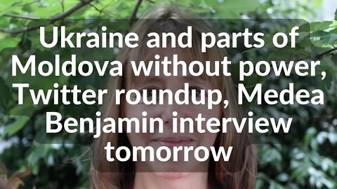 Ukraine and parts of Moldova without power, Twitter roundup, Medea Benjamin interview tomorrow