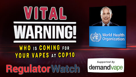 VITAL WARNING | WHO Is Coming for Your Vapes at COP10 | RegWatch