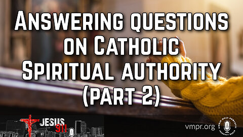 15 Jun 23, Jesus 911: Answering Questions on Catholic Spiritual Authority, Pt. 2