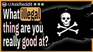 What illegal thing are you really good at?