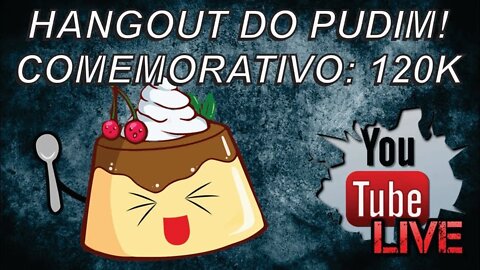 #TBT HANGOUT DO PUDIM - Comemoracão 120K! Encontro de Amigos - 07 DE MARÇO DE 2018