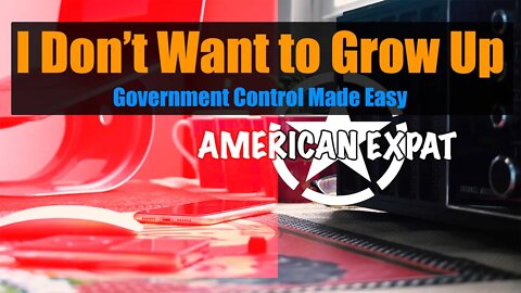 I Don't Want to Grow Up [Government control made easy]