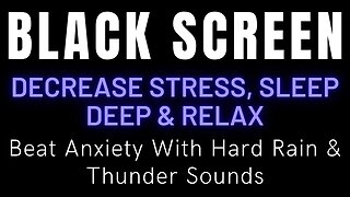 Beat Anxiety With Hard Rain & Thunder Sounds || Black Screen to Decrease Stress, Sleep Deep & Relax