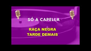Raça Negra /Tarde Demais/ACapella