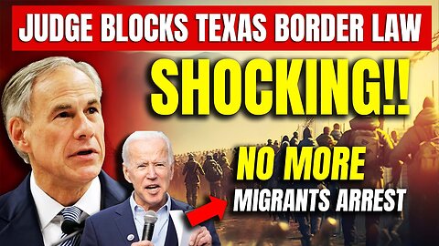 Judge Blocks Texas Immigration Law - NO MORE Migrants Arrest SB4 - Texas Border Crisis