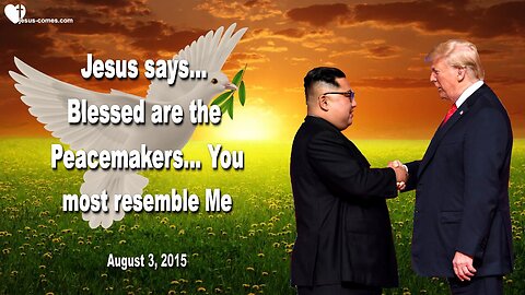 Aug 3, 2015 ❤️ Jesus says... Blessed are the Peacemakers, for they most resemble Me