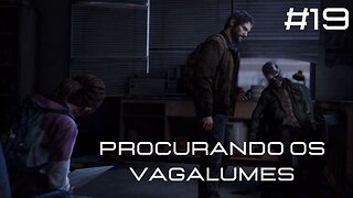 The Last Of Us - Remastered - #19 - Procurando os Vagalumes