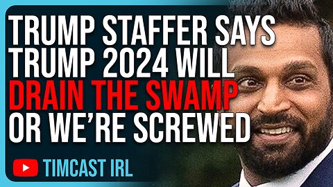 Trump Staffer Says Trump 2024 Will DRAIN THE SWAMP Or We’re SCREWED