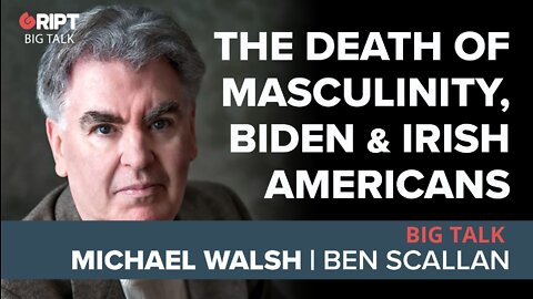Michael Walsh on the death of masculinity, Biden & Irish Americans