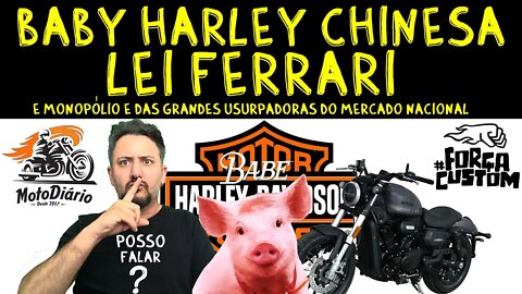 BABY HARLEY CHINESA, LEI FERRARI e MONOPÓLIO da IMPOSIÇÃO: POSSO FALAR?