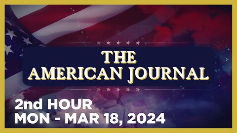 THE AMERICAN JOURNAL [2 of 3] Monday 3/18/24 • News, Reports & Analysis • Infowars