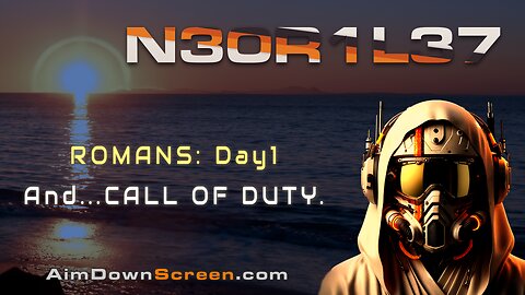 N30R1L37: Romans Day 1 - Call of Duty on the side