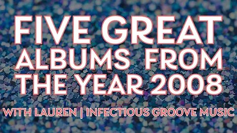 5 Great Albums Released In 2008 with Lauren | Infectious Groove Music