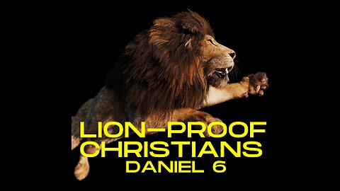 Daniel 6 - Lion-Proof Christians