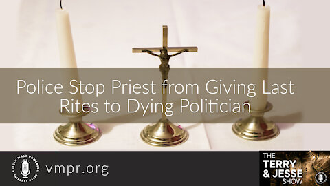 25 Oct 21, The Terry & Jesse Show: Police Stop Priest from Giving Last Rites to Dying Politician