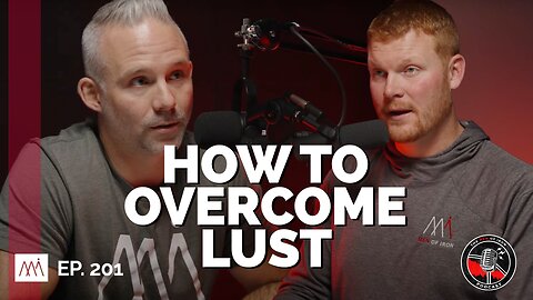 Overcoming Lust | The Men of Iron Podcast (EP. 201)