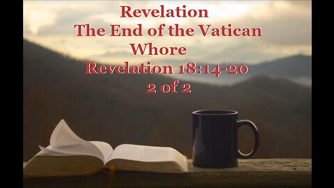 140 The End of the Vatican Whore (Revelation 18:14-20) 2 of 2