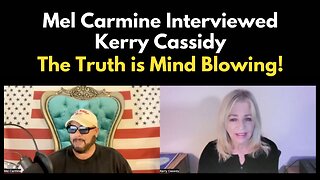 The Truth is Mind Blowing | Mel Carmine Interviewed Kerry Cassidy of Project Camelot