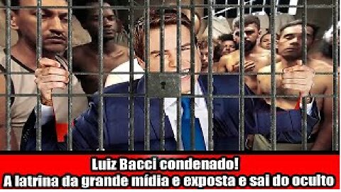 Luiz Bacci condenado! A latrina da grande mídia e exposta e sai do oculto