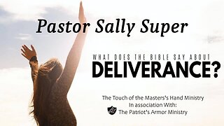 Pastor Sally - What Does The Bible Say about Deliverance?