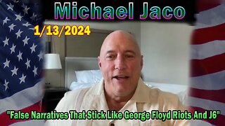 Michael Jaco Update Today Jan 13: "False Narratives That Stick Like George Floyd Riots And J6"