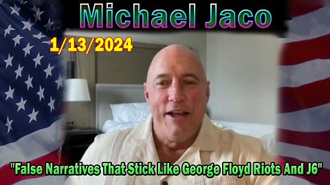 Michael Jaco Update Today Jan 13: "False Narratives That Stick Like George Floyd Riots And J6"