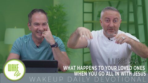 WakeUp Daily Devotional | What Happens to Your Loved Ones When You Go All In With Jesus | Luke 5:6-7