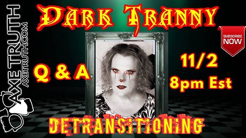 11/02/22 AxeTruth with Dark Tranny De-Transitioning Journey Q&A