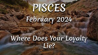 PISCES February 2024 - Where Does Your Loyalty Lie?