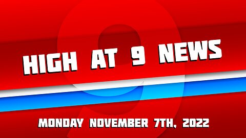 High at 9 News : Monday November 7th, 2022