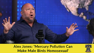 Alex Jones: 'Mercury Pollution Can Make Male Birds Homosexual'