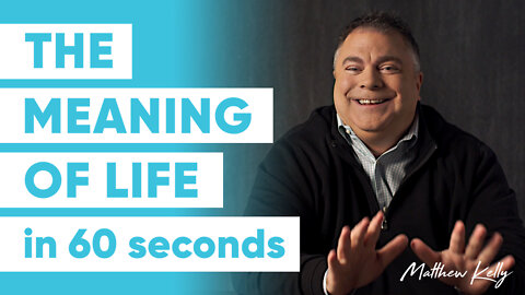 The Meaning of Life - Matthew Kelly - 60 Second Wisdom