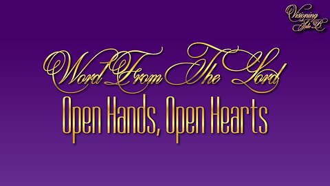 Open Hands, Open Hearts. A Word from the Lord September 7, 2023