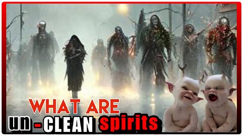 WHAT ARE UN- clean (evil) spirits?