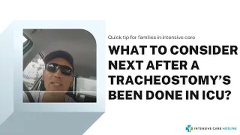 Quick tip for families in ICU: What to consider next after a tracheostomy’s been done in ICU?