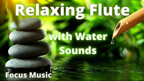 Relaxing Flute with Water Sounds for Focus, Meditation and Anxiety Relief.