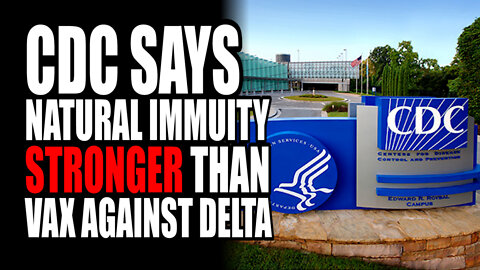 CDC Says Natural Immunity STRONGER than Vax Against Delta