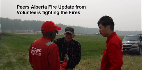 Peers Alberta Fire Update from Volunteers fighting the Fires