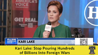 Kari Lake: Stop Pouring Hundreds of Billions Into Foreign Wars